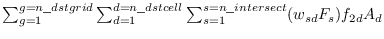 $\sum_{g=1}^{g=n\_dstgrid}\sum_{d=1}^{d=n\_dstcell}{ \sum_{s=1}^{s=n\_intersect}(w_{sd} F_s) f_{2d} A_d}$