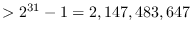 $> 2^{31}-1 = 2,147,483,647$