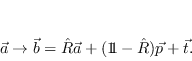 \begin{displaymath}
\vec a \rightarrow \vec b =
\hat R \vec a + ({1\!\!1} - \hat R) \vec p + \vec t.
\end{displaymath}