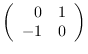 $\left( \begin{array}{rr}
0 & 1 \\
-1 & 0 \end{array} \right)$