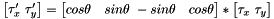 \[ \begin{bmatrix} \tau_x' \ \tau_y' \end{bmatrix} = \begin{bmatrix} cos \theta & sin \theta \ -sin \theta & cos \theta \end{bmatrix} * \begin{bmatrix} \tau_x \ \tau_y \end{bmatrix} \]