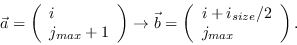 \begin{displaymath}
\vec a = \left( \begin{array}{l}
i \\
j_{max}+1 \end{arr...
...in{array}{l}
i + i_{size}/2\\
j_{max} \end{array} \right).
\end{displaymath}