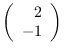 $\left( \begin{array}{r}
2 \\
-1 \end{array} \right)$