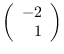 $\left( \begin{array}{r}
-2 \\
1 \end{array} \right)$