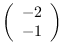 $\left( \begin{array}{r}
-2 \\
-1 \end{array} \right)$