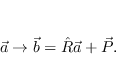 \begin{displaymath}
\vec a \rightarrow \vec b = \hat R \vec a + \vec P.
\end{displaymath}