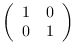 $\left( \begin{array}{rr}
1 & 0 \\
0 & 1 \end{array} \right)$