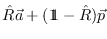 $\displaystyle \hat R \vec a + ({1\!\!1} - \hat R) \vec p$