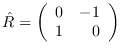 $\hat R=\left(\begin{array}{rr}
0 & -1 \\
1 & 0 \end{array} \right)$