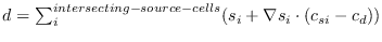 $d=\sum^{intersecting-source-cells}_{i}(s_{i}+\nabla s_{i} \cdot (c_{si}-c_{d}))$