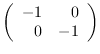 $\left( \begin{array}{rr}
-1 & 0 \\
0 & -1 \end{array} \right)$