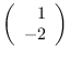 $\left( \begin{array}{r}
1 \\
-2 \end{array} \right)$